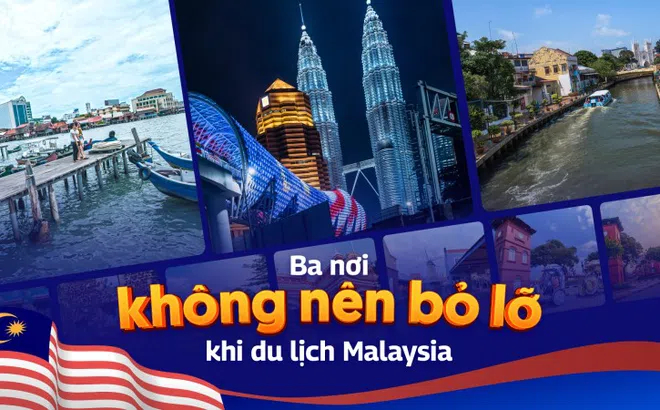 Ba nơi không nên bỏ lỡ khi du lịch Malaysia